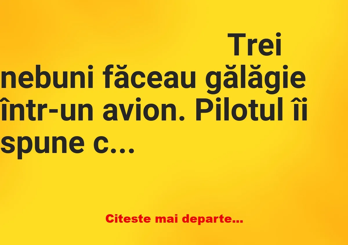 Banc: Trei nebuni făceau gălăgie într-un avion. Pilotul îi spune…