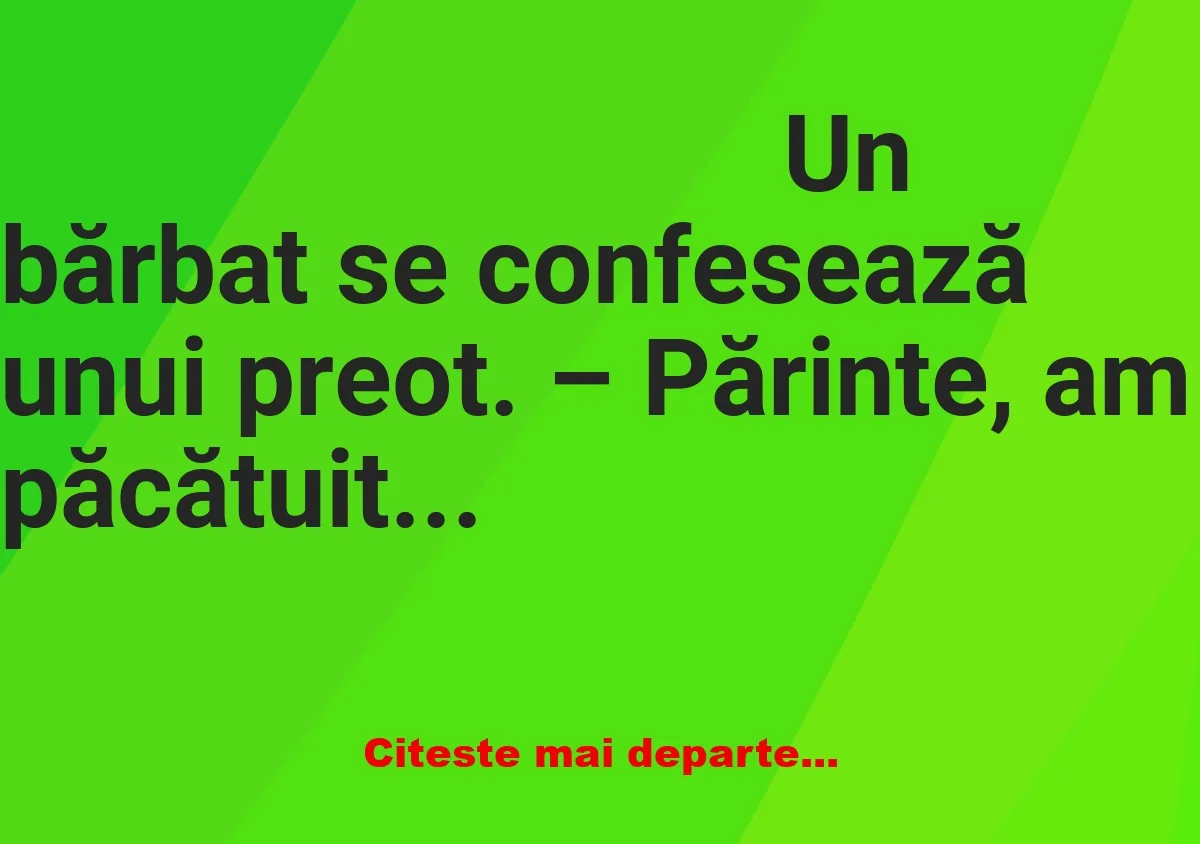 Banc: Un bărbat se confesează unui preot: Eram cu iubita mea, noi singuri,…