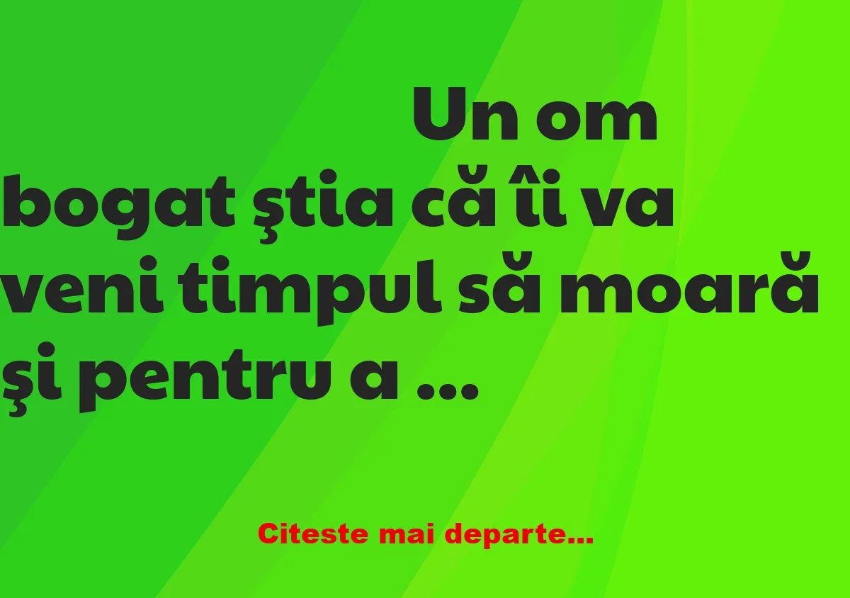 Banc: Un om bogat ştia că îi va veni timpul să moară şi pentru a păcăli…