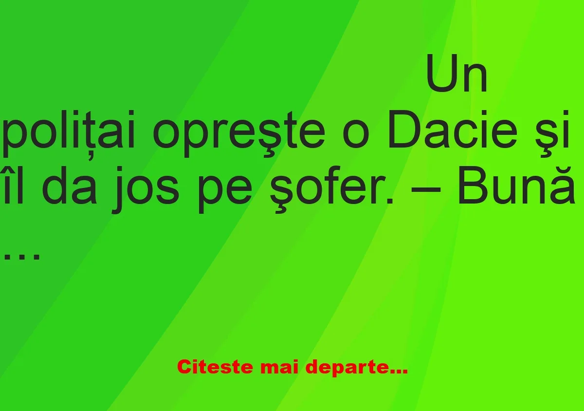 Banc: Un poliţai opreşte o Dacie şi îl da jos pe şofer: Vă felicit!