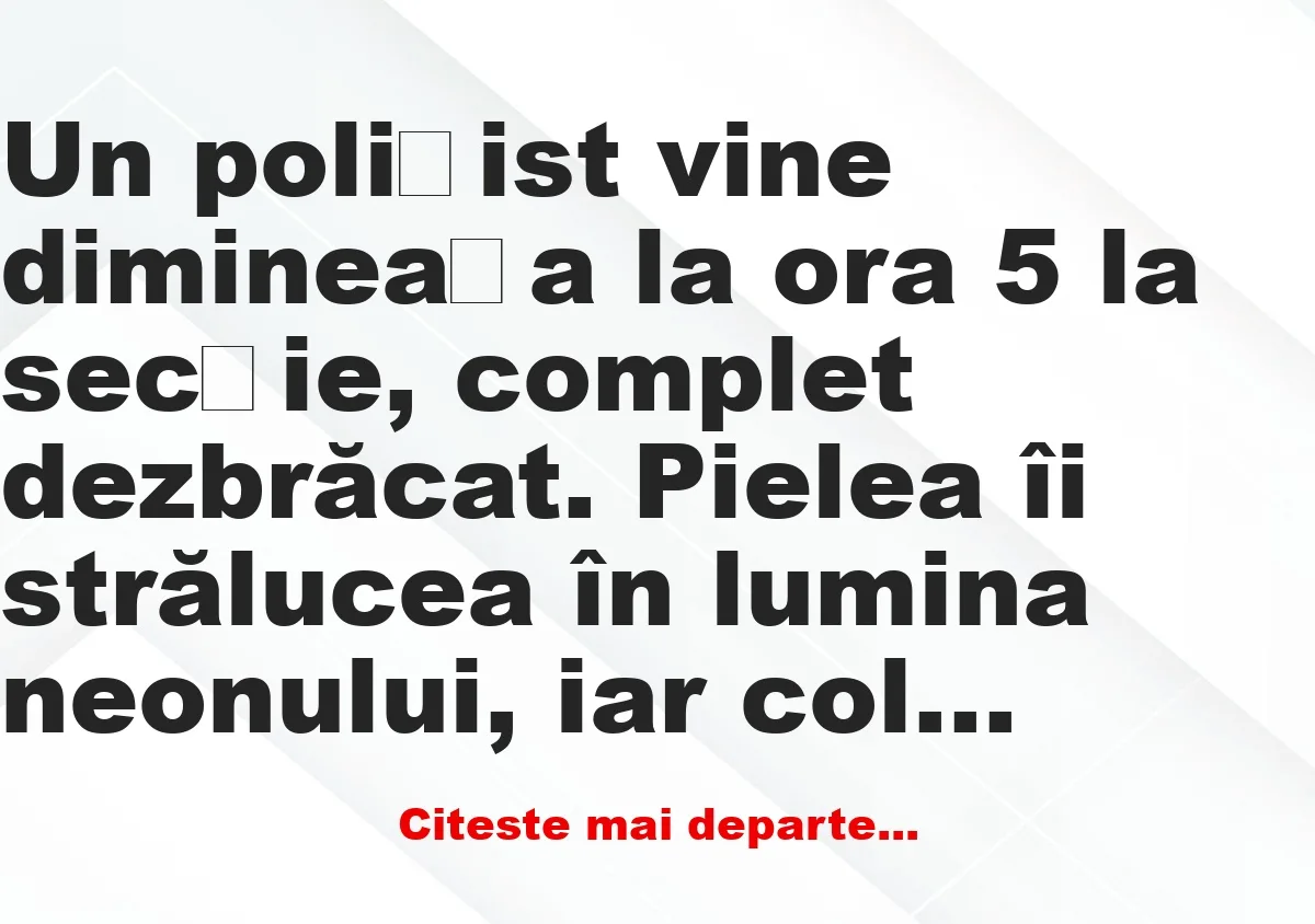 Banc: Un polițist vine la secție, complet dezbrăcat –