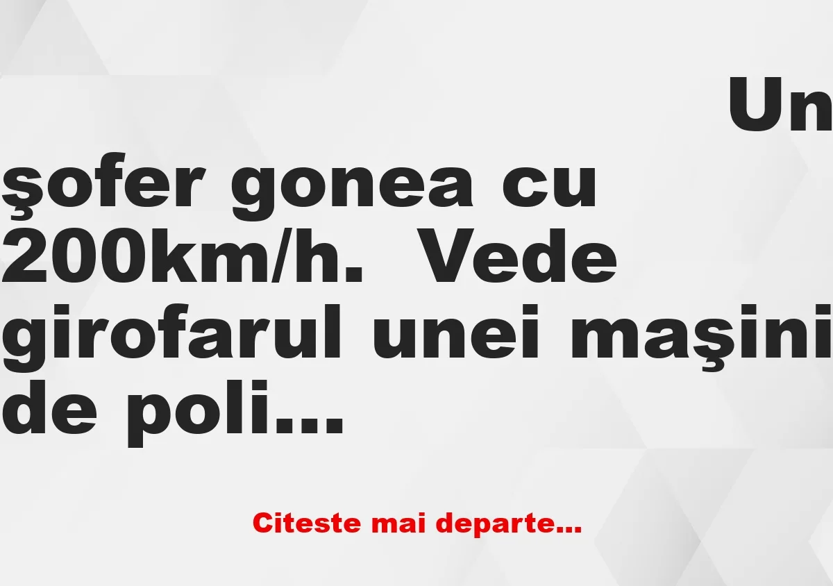 Banc: Un şofer gonea cu 200km/h.  Vede girofarul unei maşini de poliţie şi…