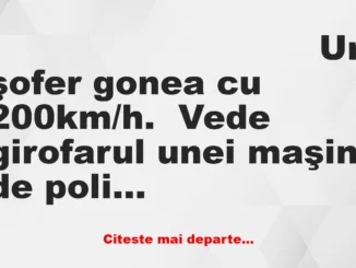 Banc: Un şofer gonea cu 200km/h.  Vede girofarul unei maşini de poliţie şi…