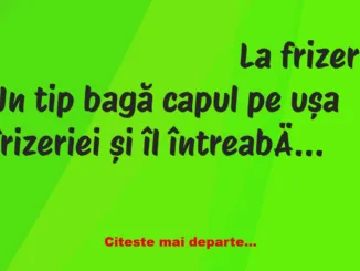 Banc: Un tip bagă capul pe ușa frizeriei și îl întreabă pe frizer cât timp…