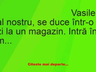 Banc: Vasile, al nostru, se duce într-o zi la un magazin