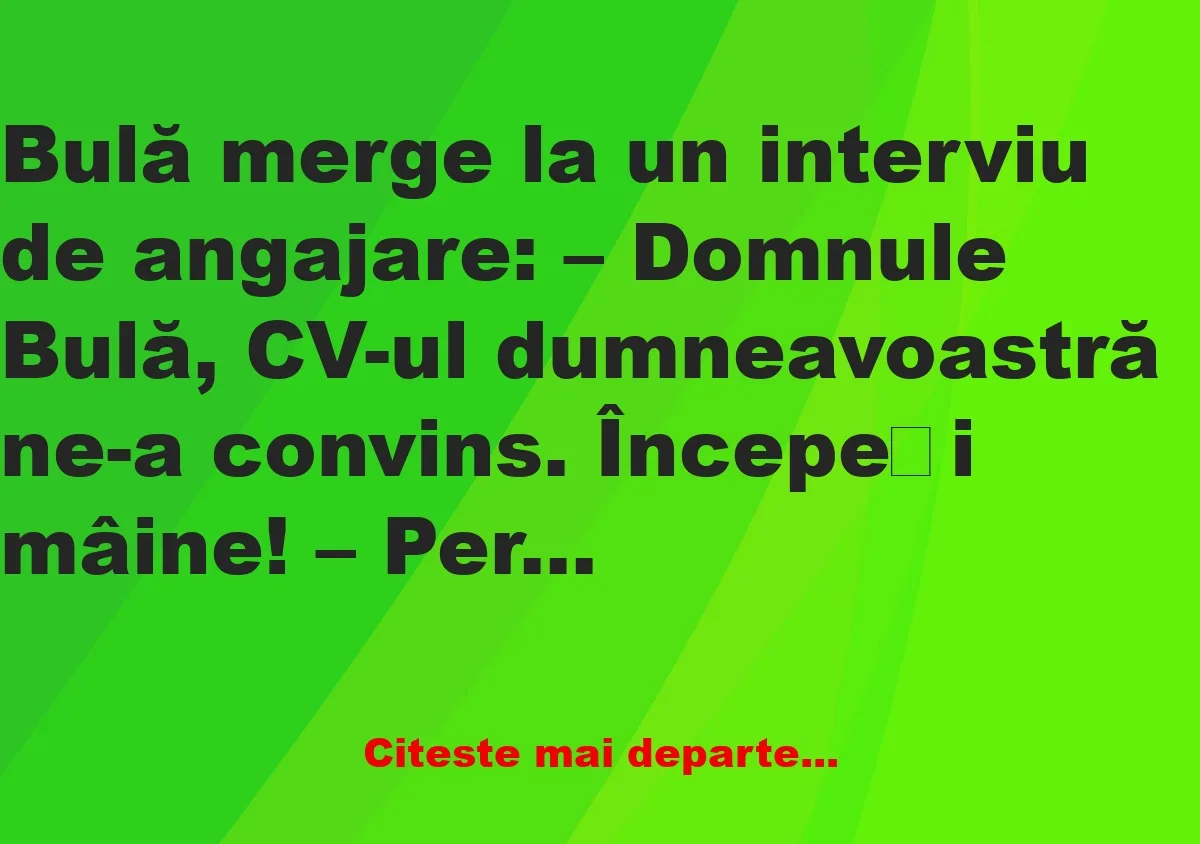 Banc: Bulă merge la un interviu de angajare: – Domnule Bulă, CV-ul…