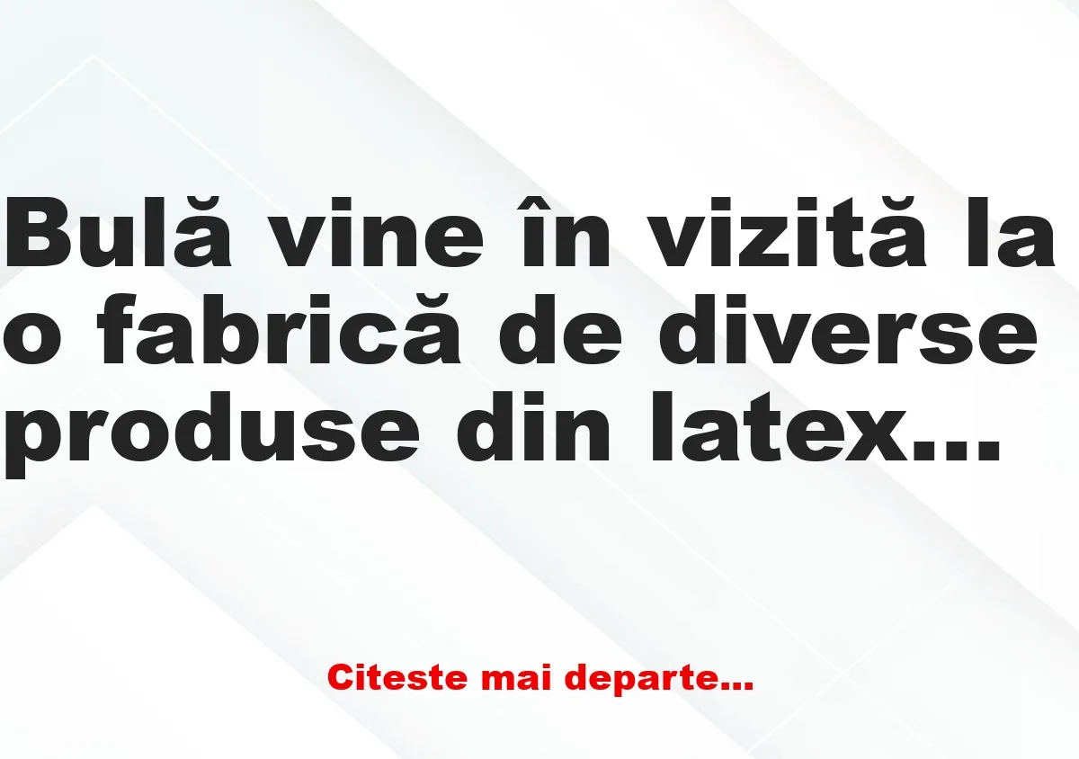 Banc: Bulă vine în vizită la o fabrică de diverse produse din latex