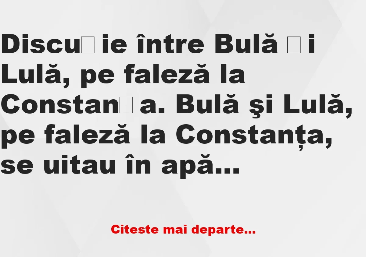 Banc: Discuție între Bulă și Lulă, pe faleză la Constanța: – Ce zice, mă,…