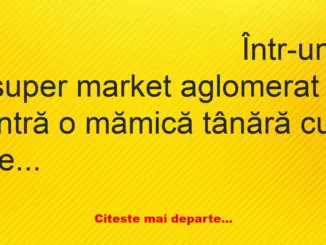 Banc: Într-un super market aglomerat intră o mămică tânără cu fetița de mână