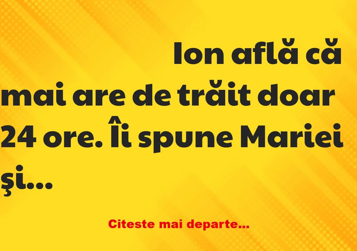 Banc: Ion află că mai are de trăit doar 24 ore. Îi spune Mariei şi îi…