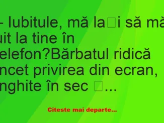 Banc: Iubitule, mă lași să mă uit la tine în telefon? –