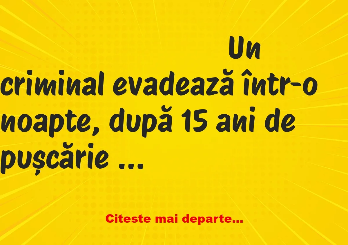 Banc: Un criminal evadează într-o noapte, după 15 ani de pușcărie și intră…