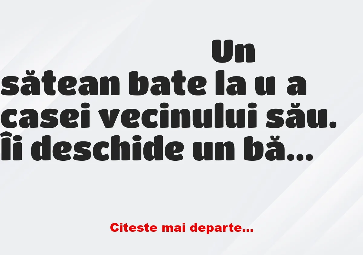 Banc: Un sătean vine la vecin: – Tatăl tău este acasă?