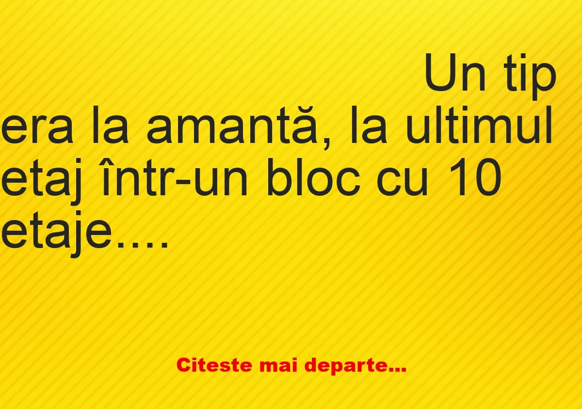 Banc: Un tip era la amantă, la ultimul etaj într-un bloc cu 10 etaje