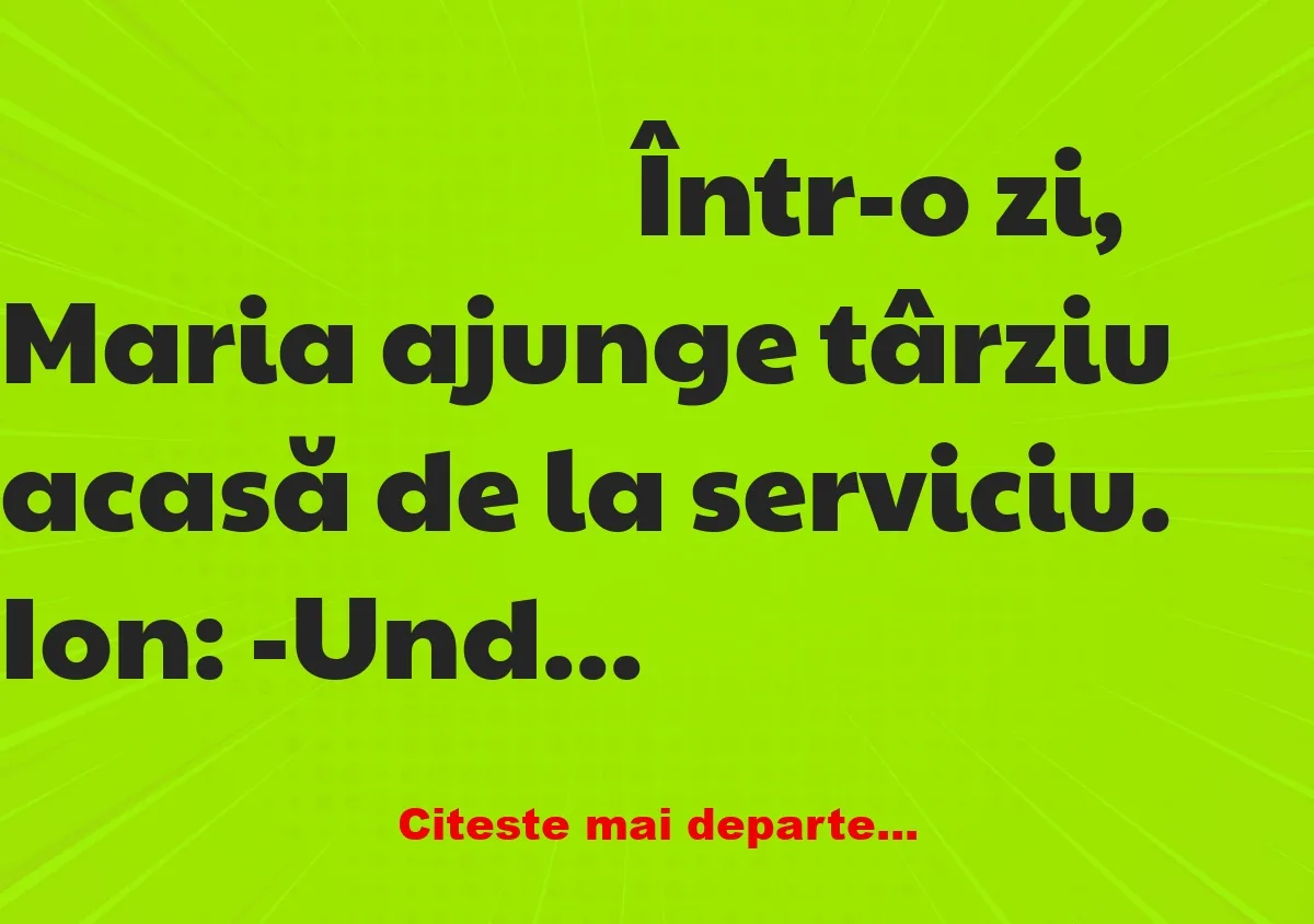 Banc: -Unde ai fost, Mărie? -La căminul cultural Ioane