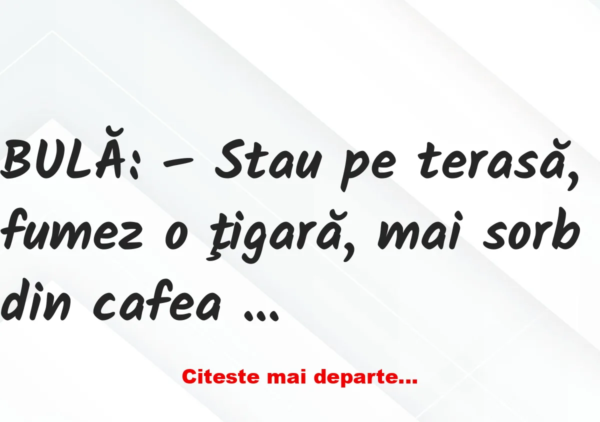 Banc: Bulă: – Am o amantă şi ţin la ea!