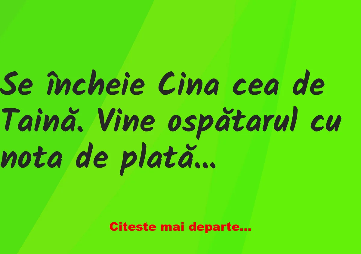 Banc: Se încheie Cina cea de Taină. Vine ospătarul cu nota de plată la Iisus